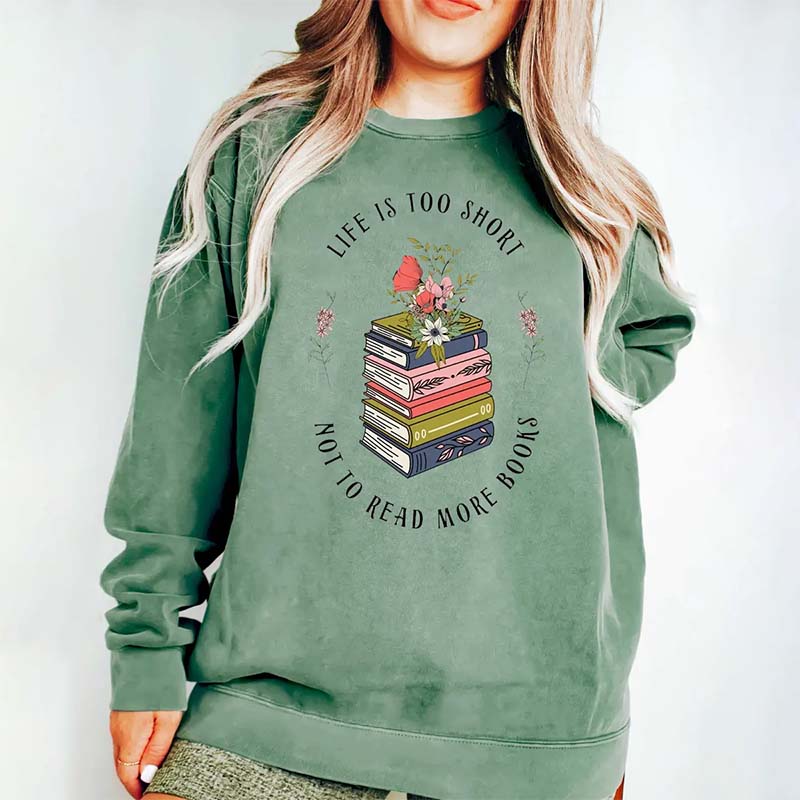 Life Is Too Short Not To Read More Books Sweatshirt