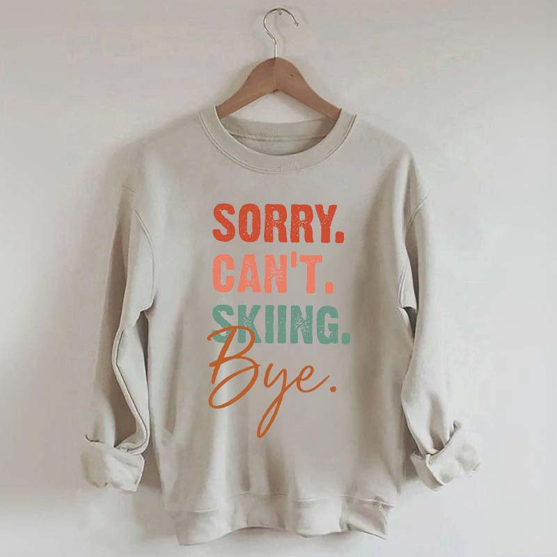 Sorry Can't Skiing Bye Sweatshirt