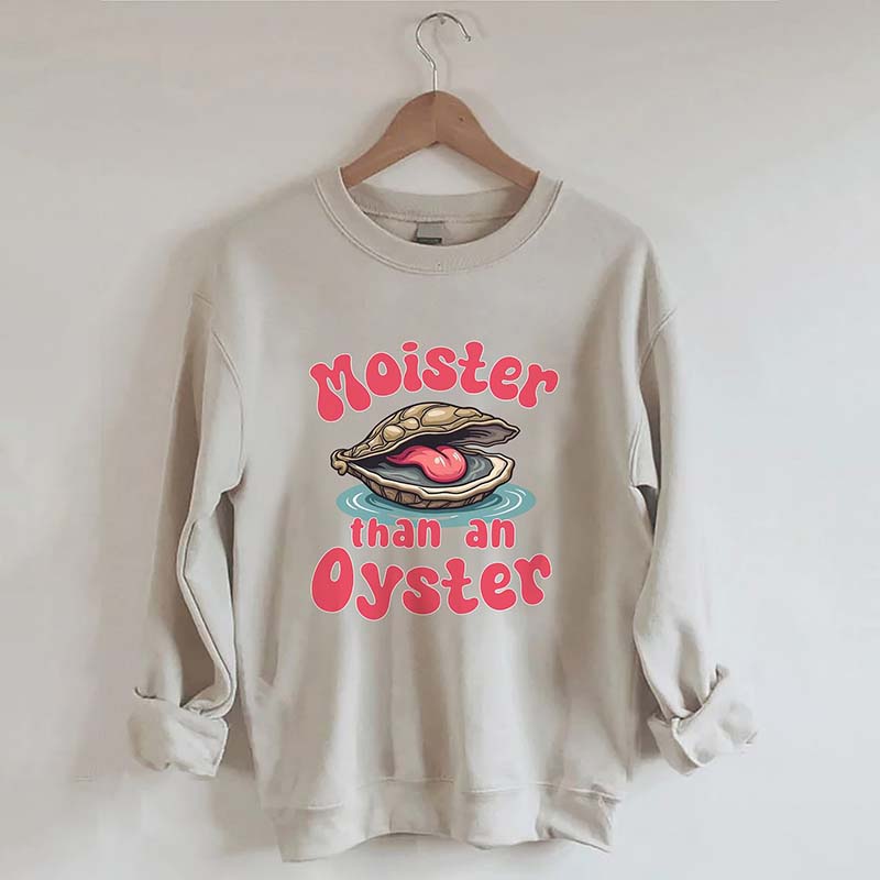 Moister Than An Oyster Sweatshirt