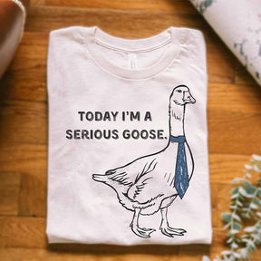 Today I'm a Serious Goose T-Shirt