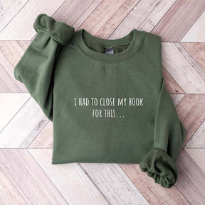 I Had To Close My Book for This Sweatshirt