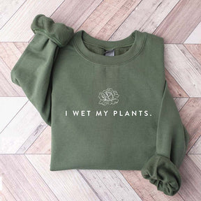 I Wet My Plants Sweatshirt