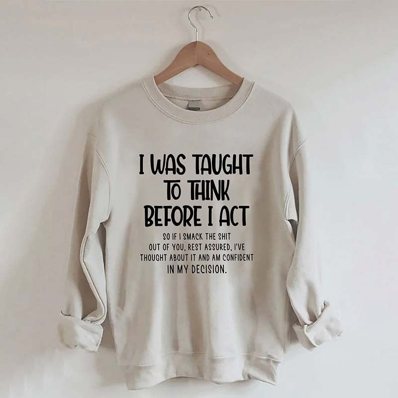 I Was Taught To Think Before I Act Sweatshirt