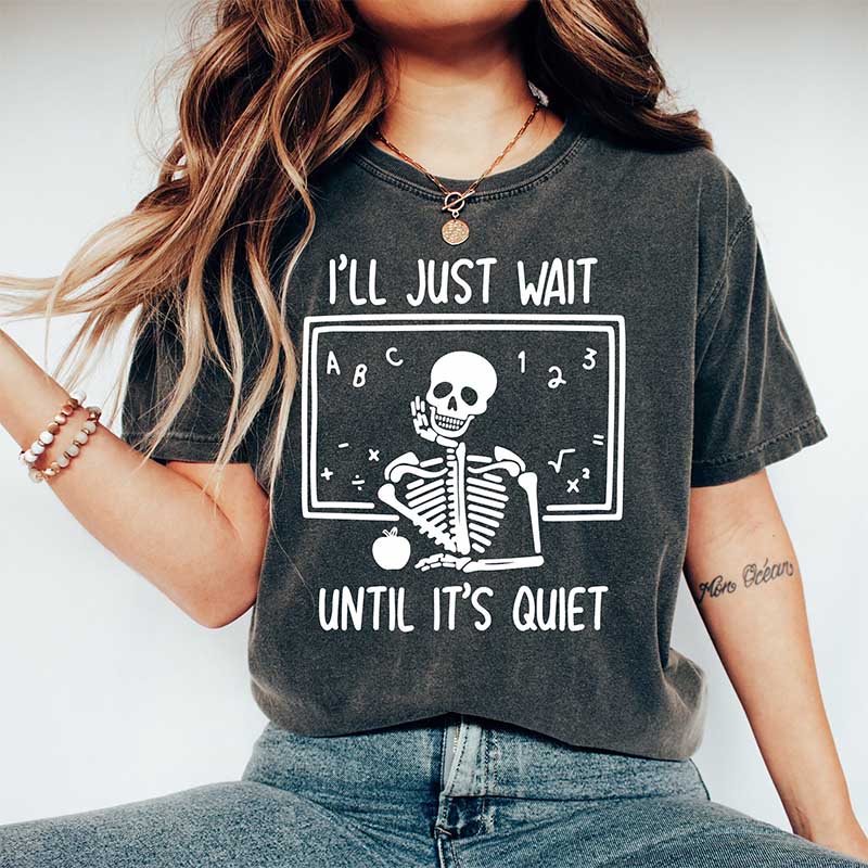 I'll Just Wait Until Quiet Skeleton Teacher T-Shirt