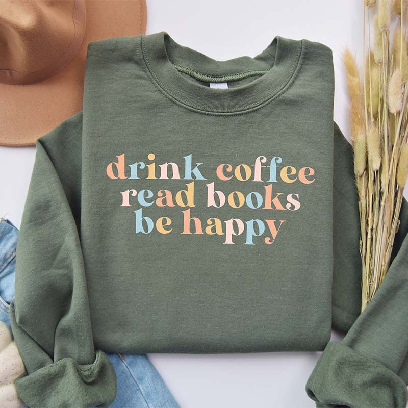 Drink Coffee Read Books Be Happy My life Sweatshirt