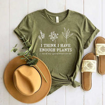 I Think I Have Enough Plants Earth Day T-Shirt