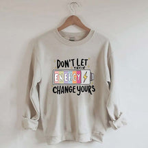 Don't Let Their Energy Change Yours Sweatshirt