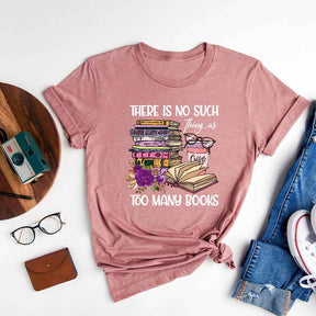 There Is No Such Thing As Too Many Books T-Shirt