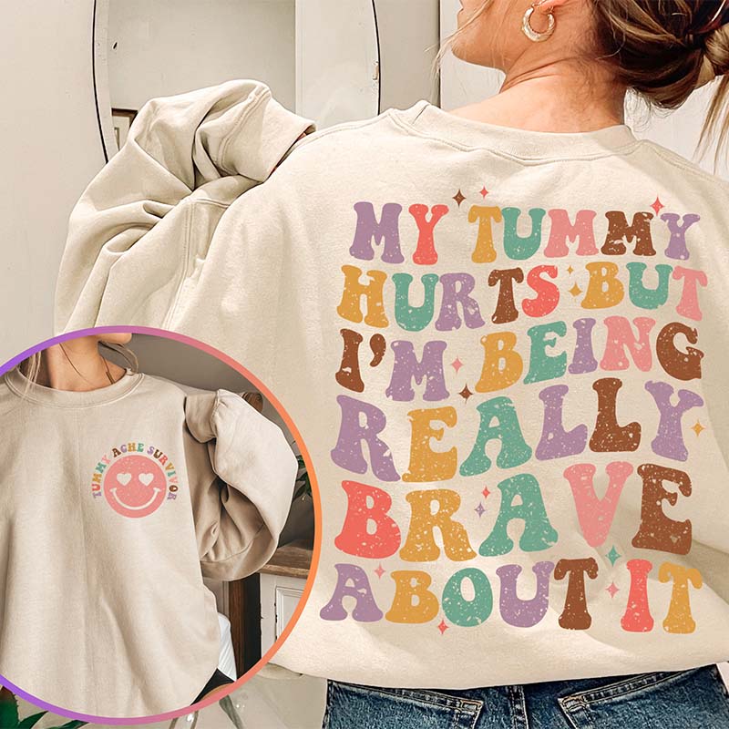 My Tummy Hurts But I'm being Really Brave About It Sweatshirt