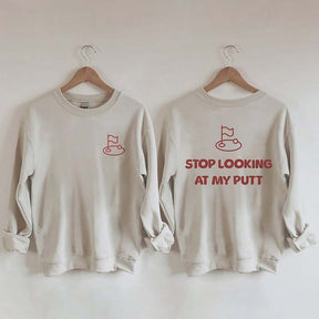 Stop Looking At My Putt Golf Sweatshirt