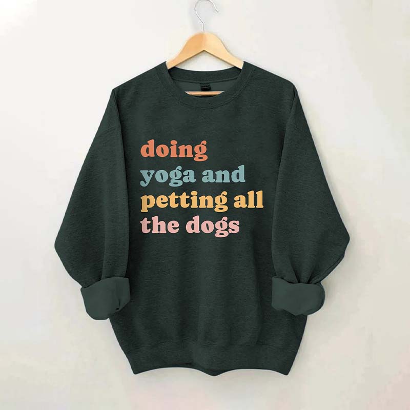 Doing Yoga And Petting All The Dogs Sweatshirt