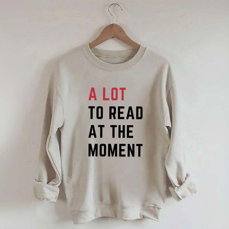 A Lot To Read At The Moment Sweatshirt