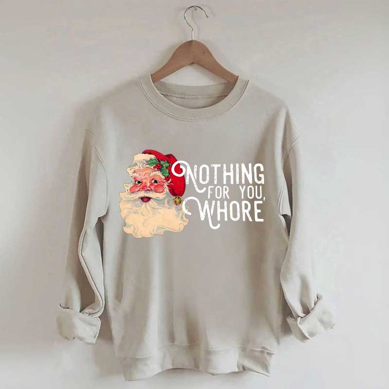 Funny Santa Nothing For You Whore Sweatshirt