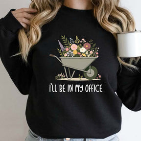 Funny Gardener I'll Be In My Office Sweatshirt