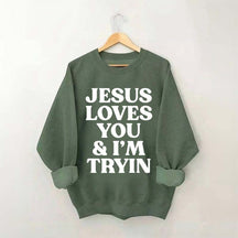 Jesus Loves You I'm Tryin Sweatshirt