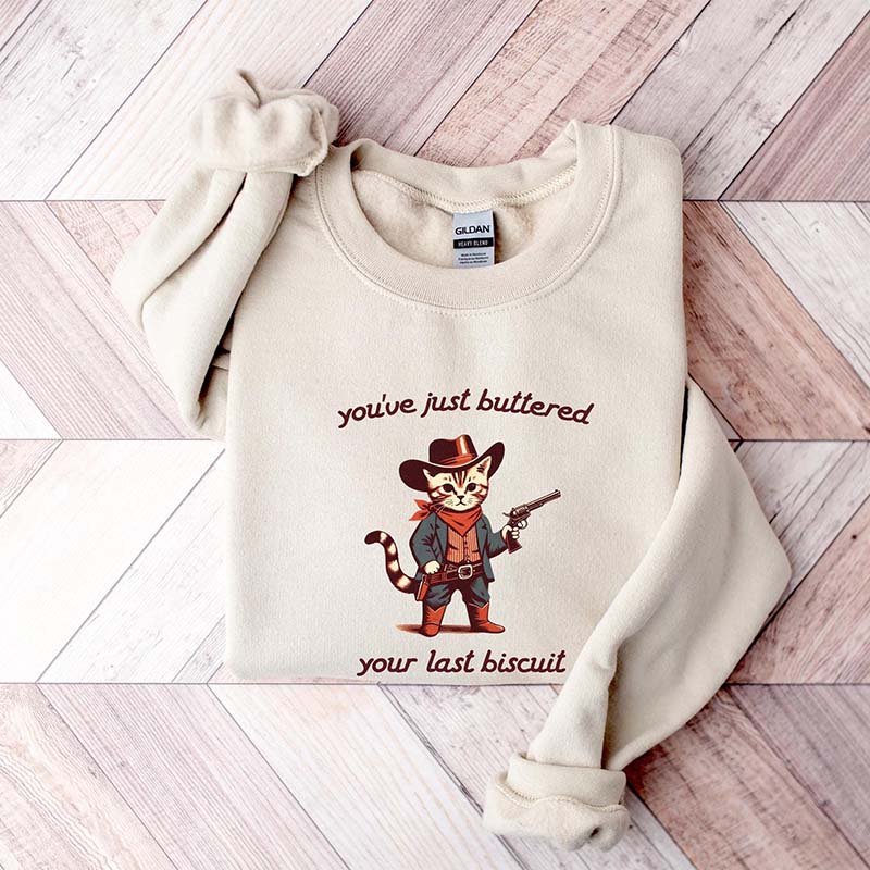 You've Just Buttered Your Last Biscuit Sweatshirt