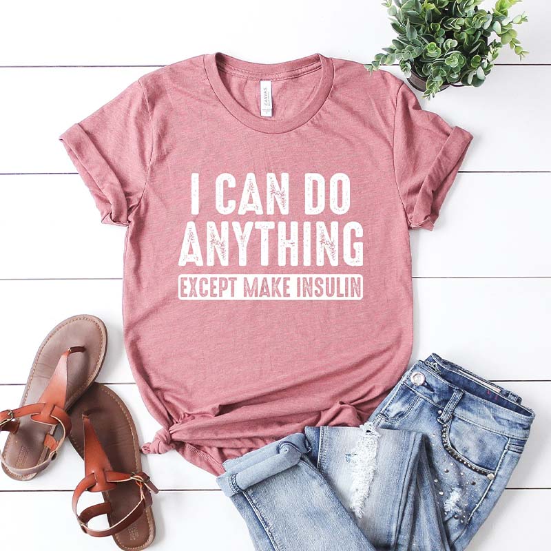 I Can Do Anything Except Make Insulin Diabetes Awareness T-Shirt