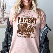 Please Be Patient With Me I'm From The 1900s Funny T-Shirt