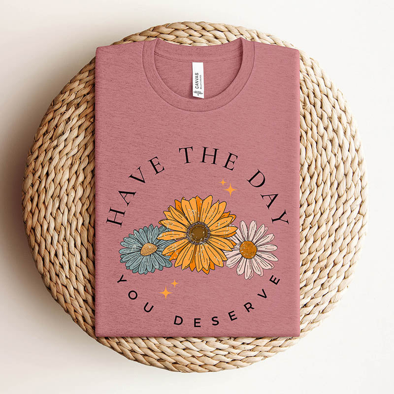 Have The Day You Deserve Motivational Sunflower T-Shirt