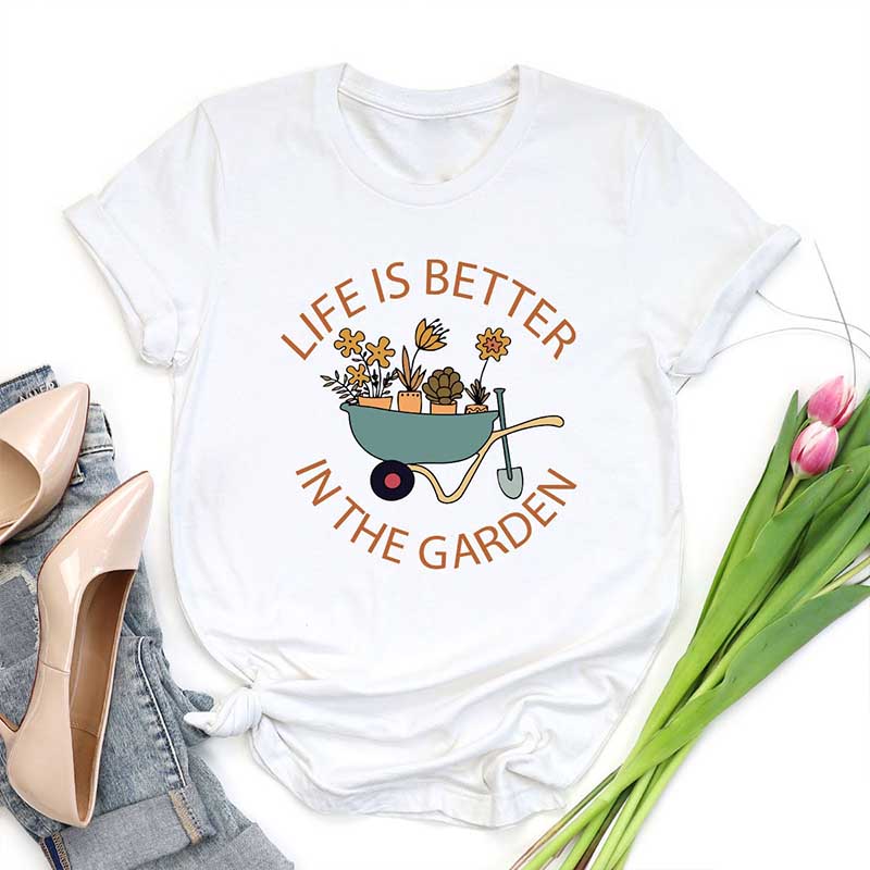 Life Is Better in The Garden T-Shirt