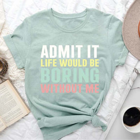 Funny Saying  Life Would Be Boring Without Me T-Shirt