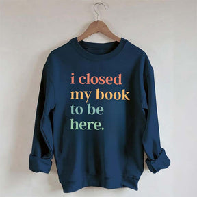 I Closed My Book To Be Here Introvert Sweatshirt