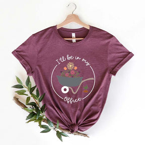 I'll Be In My Office Garden Lover T-Shirt