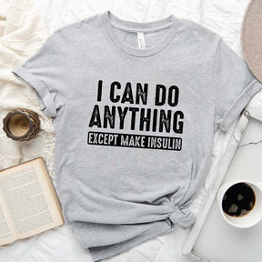 I Can Do Anything Except Make Insulin Diabetes Awareness T-Shirt