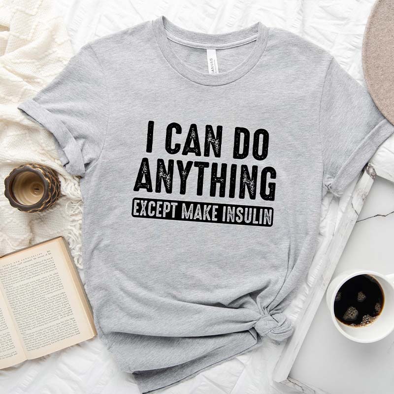 I Can Do Anything Except Make Insulin Diabetes Awareness T-Shirt