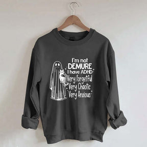 I'm Not Demure I have ADHD Very Forgetful Very Chaotic Very Anxious Sweatshirt