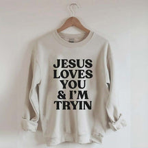 Jesus Loves You I'm Tryin Sweatshirt