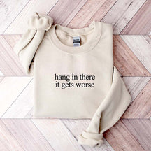 Hang In There It Gets Worse Sweatshirt