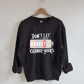 Don't Let Their Energy Change Yours Sweatshirt