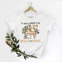 If I Was A Cowgirl, I'd Be Wild and Free T-Shirt