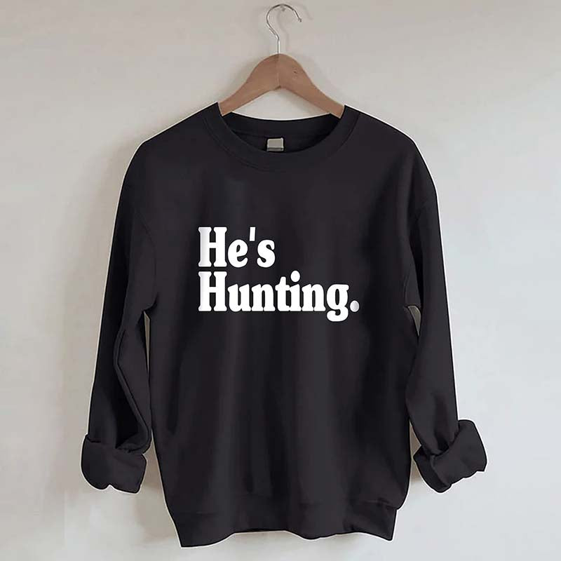 He's Hunting Sweatshirt