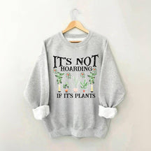 It is Not Hoarding If It is Plants Sweatshirt