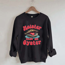 Moister Than An Oyster Sweatshirt