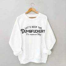 Let's Keep The Dumbfuckery To a Minimum Today Sweatshirt