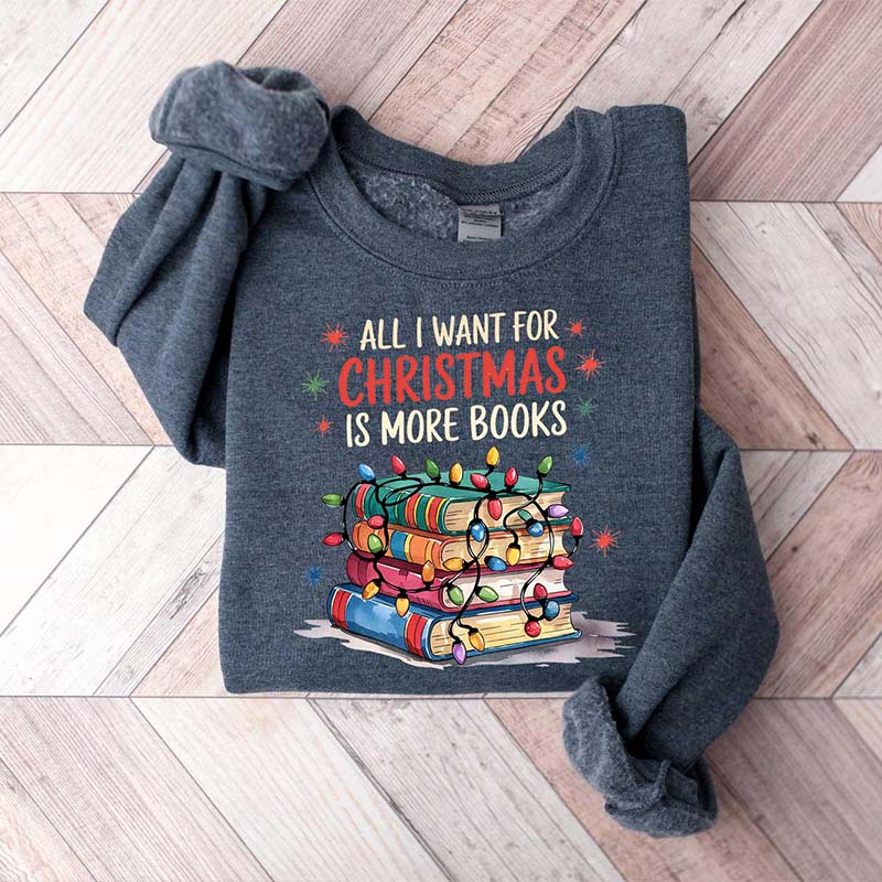 Bookish All I Want for Christmas Is More Books Sweatshirt