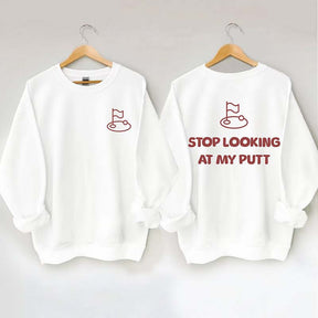 Stop Looking At My Putt Golf Sweatshirt