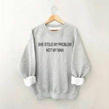 She Stole My Problem Not My Man Funny Sweatshirt