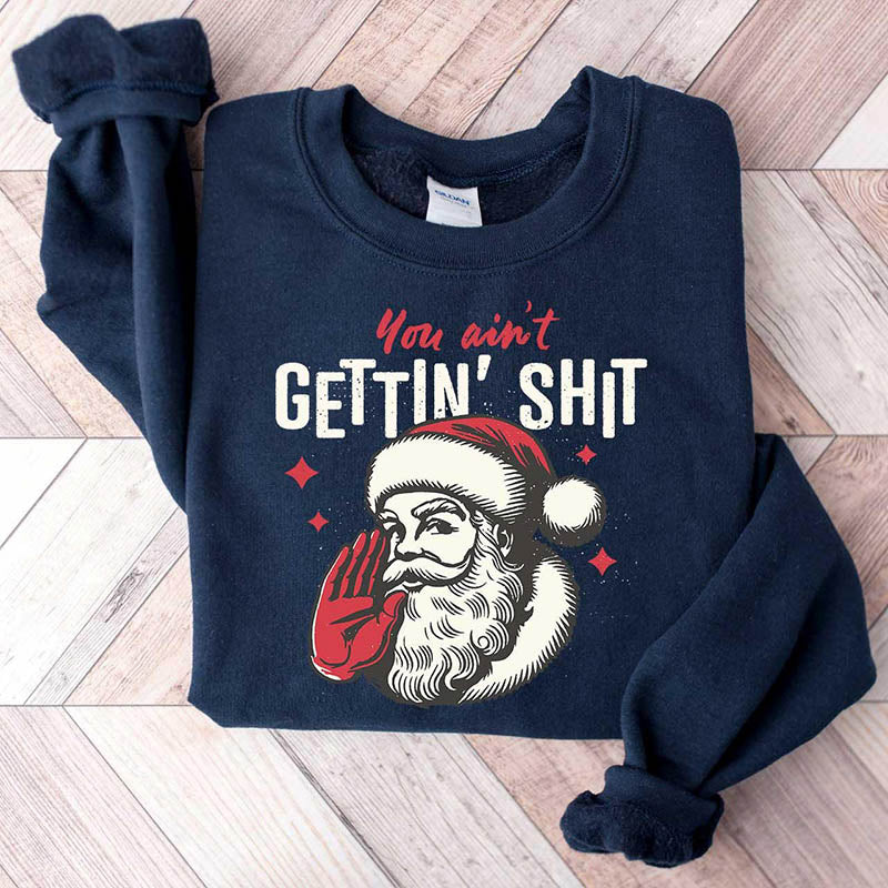 You ain't Getting Funny Santa Sweatshirt