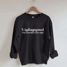 Undiagnosed But Somethin Aint Right Sweatshirt