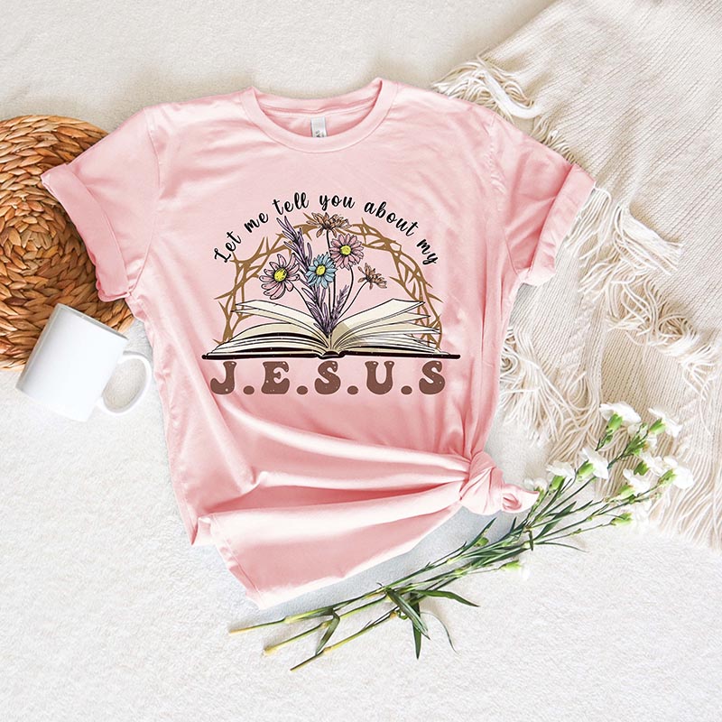 Let Me Tell You About My Jesus Religious T-Shirt