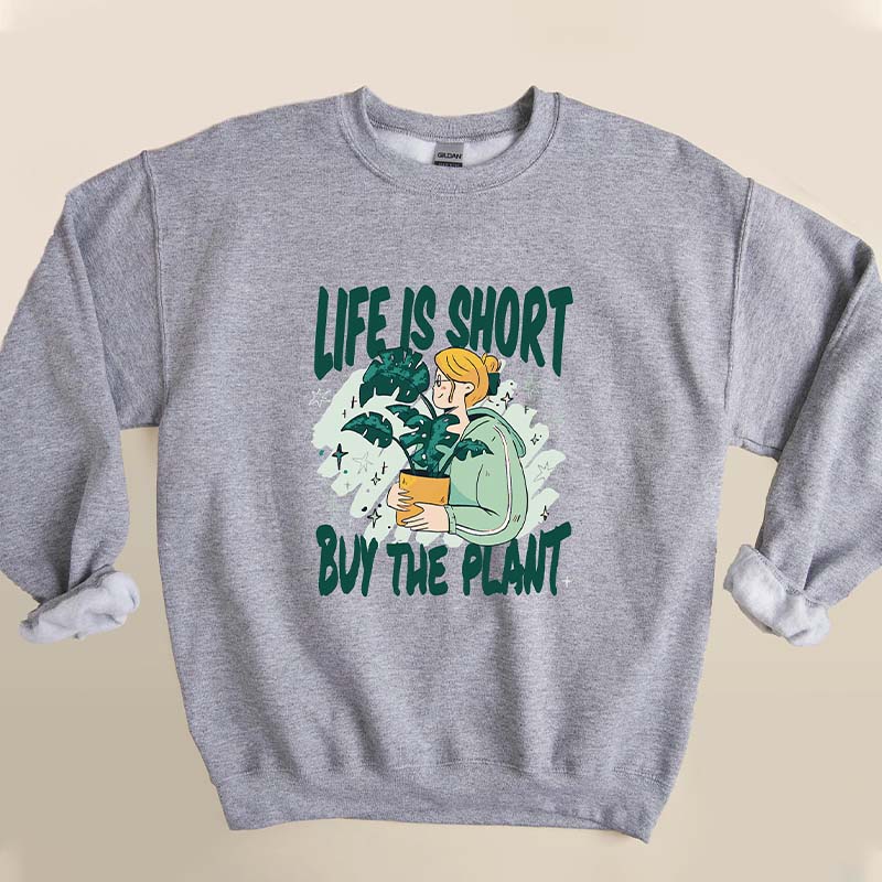 Life Is Short Buy The Plant Sweatshirt