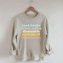 Read Books Drink Coffee Dismantle Systems of Oppression Sweatshirt