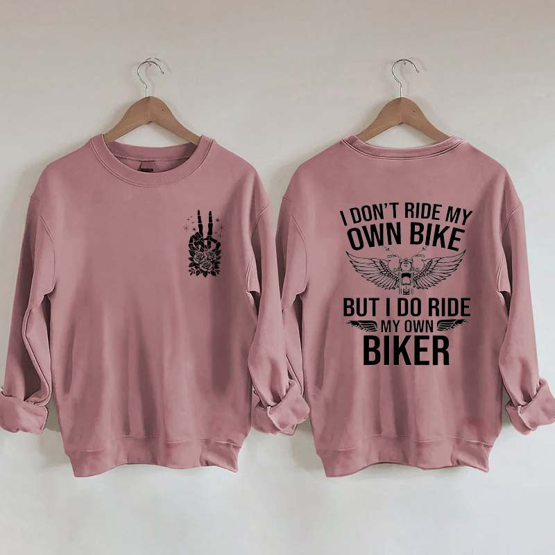 I Don't Ride My Own Bike But I Do Ride My Own Biker Sweatshirt