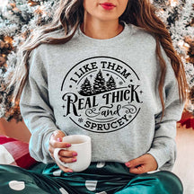 I like them real thick and sprucy Christmas Sweatshirt