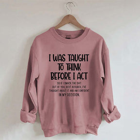 I Was Taught To Think Before I Act Sweatshirt