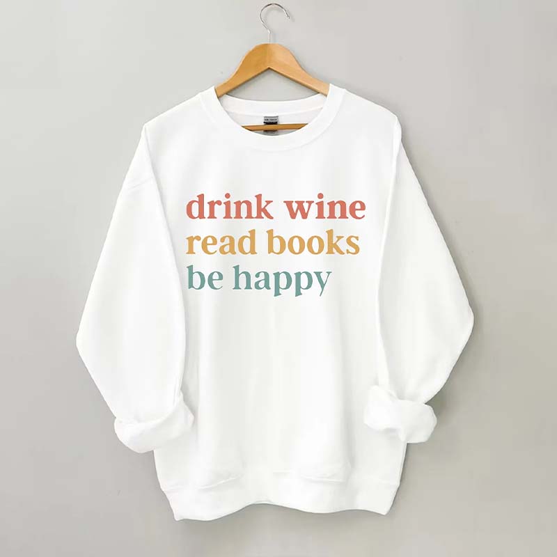 Drink Wine Read Books Be Happy Life Sweatshirt